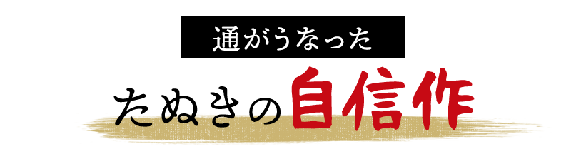 通がうなったたぬきの自信作！